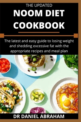 The Updated Noom Diet Cookbook: The latest and easy guide to losing weight and shedding excessive fat with the appropriate recipes and meal plan