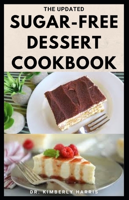 The Updated Sugar-Free Dessert Cookbook: Healthy, mouth-watering, sugar-free recipes for breakfast, lunch and dinner to make quitting sugar so easy.