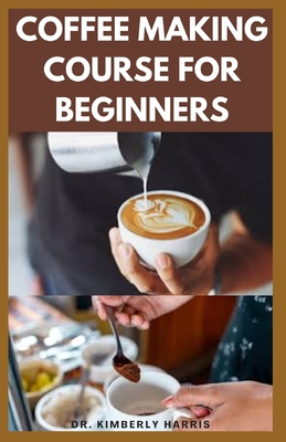 Coffee Making Course for Beginners: How to make tasty coffees at your comfort zone. (Latte, Espresso, Whipped cream, Americano and so on)