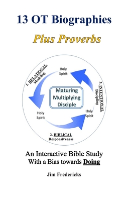 13 OT Biographies Plus Proverbs: An Interactive Bible Study with a Bias towards Doing