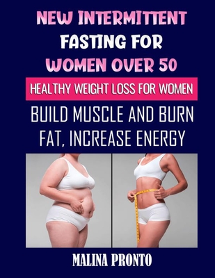 New Intermittent Fasting For Women Over 50: Healthy Weight Loss For Women: Build Muscle And Burn Fat, Increase Energy
