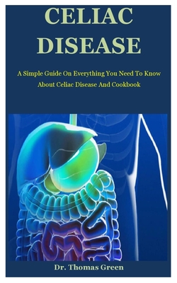 Celiac Disease: A Simple Guide On Everything You Need To Know About Celiac Disease And Cookbook