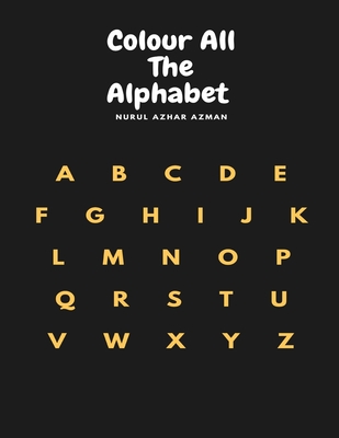 Colour All The Alphabet: For Kids Ages 3-7