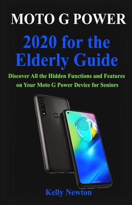 Moto G Power 2020 for the Elderly Guide: Discover All the Hidden Functions and Features on Your Moto G Power Device for Seniors