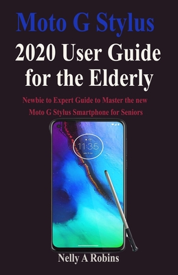 Moto G Stylus 2020 User Guide for the Elderly: Newbie to Expert Guide to Master the new Moto G Stylus Smartphone for Seniors