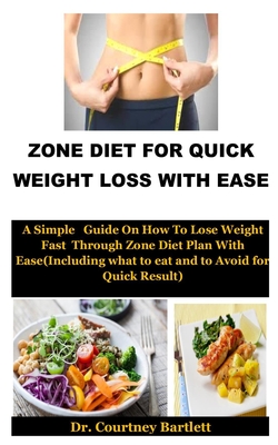 Zone Diet For Quick Weight Loss With Ease: A Simple Guide On How To Lose Weight Fast Through Zone Diet Plan With Ease(Including what to eat and to Avoid for Quick Result)