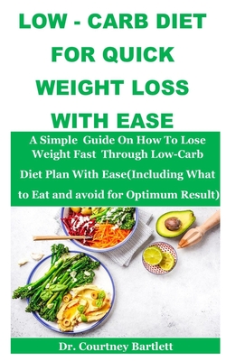 Low -Carb Diet For Quick Weight Loss With Ease: A Simple Guide On How To Lose Weight Fast Through Low-Carb Diet Plan With Ease(Including What to Eat and avoid for Optimum Result)