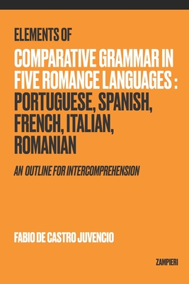 Elements of Comparative Grammar in Five Romance Languages: Portuguese, Spanish, French, Italian, Romanian: An Outline for Intercomprehension