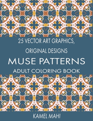 25 Vector Art Graphics, Original Designs: Muse Patterns: Adult Coloring Book For The Adventurers Amusement