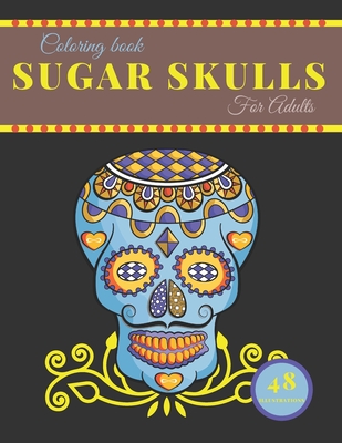 Sugar Skulls Coloring Book: Day Of The Dead Stress Relieving Skull For Adults Relaxation activiti inspirational