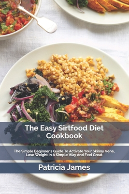 The Easy S&#1110;rtf&#1086;&#1086;d D&#1110;&#1077;t C&#1086;&#1086;kb&#1086;&#1086;k: The Simple Beginner's Guide To Activate Your Skinny Gene, Lose Weight In A Simple Way And Feel Great