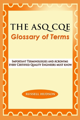 THE ASQ CQE Glossary of Terms: Important Terminologies and Acronyms every Certified Quality Engineers must know