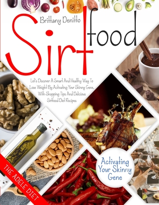 Sirtfood Diet: Let's Discover a Smart and Healthy Way To Lose Weight By Activating Your Skinny Gene. With Shopping Tips and Delicious Sirtfood Diet Recipes