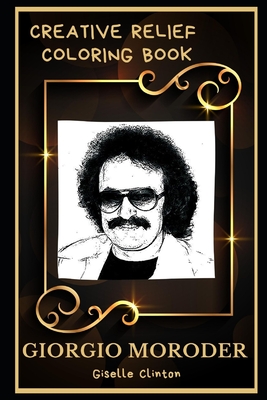 Giorgio Moroder Creative Relief Coloring Book: Powerful Motivation and Success, Calm Mindset and Peace Relaxing Coloring Book for Adults
