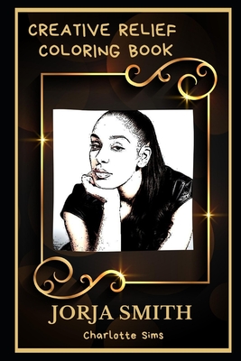 Jorja Smith Creative Relief Coloring Book: Powerful Motivation and Success, Calm Mindset and Peace Relaxing Coloring Book for Adults