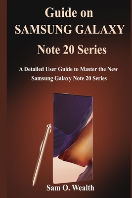 Guide on Samsung Galaxy Note 20 Series: A Detailed User Guide to Master the New Samsung Galaxy Note 20 Series