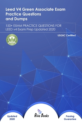 Leed V4 Green Associate Exam Practice Questions and Dumps: 150+ EXAM PRACTICE QUESTIONS FOR LEED v4 Exam Prep Updated 2020