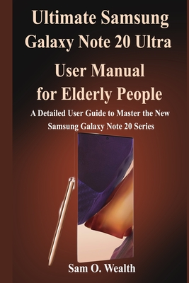 Ultimate Samsung Galaxy Note 20 Ultra User Manual for Elderly people: A Detailed User Guide to Master the New Samsung Galaxy Note 20 for Seniors