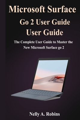 Microsoft Surface Go 2 User Guide: The Complete User Guide to Master the New Microsoft Surface go 2