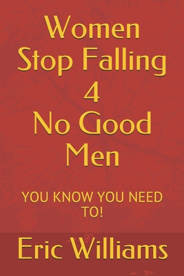 Women Stop Falling 4 No Good Men: You Know You Need To!
