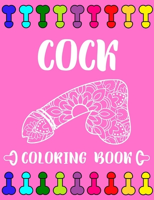 Cock Coloring Book: A Hilarious Penis Dick Coloring Book For Adults To Stress Relieving