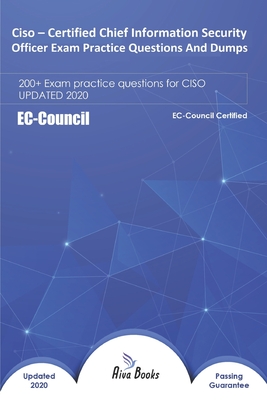 Ciso - Certified Chief Information Security Officer Exam Practice Questions And Dumps: 200+ Exam Practice Questions for Ciso Updated 2020