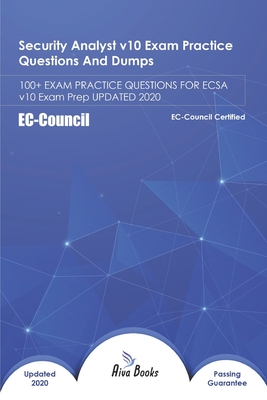 Security Analyst v10 Exam Practice Questions and Dumps: 100+ EXAM PRACTICE QUESTIONS FOR ECSA v10 Exam Prep UPDATED 2020