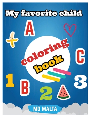 My favorite child Coloring Book: Fun with Numbers, Letters, Shapes, Colors, Animals: Big Activity Workbook for Toddlers & Kids