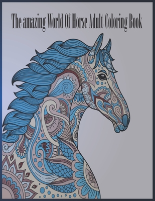 The amazing world of horse adult coloring book: (Dover Nature Coloring Book)