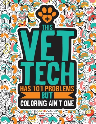 Vet Tech Adult Coloring Book: A Funny & Snarky Veterinary Technician Gift For Women, Men and Students.