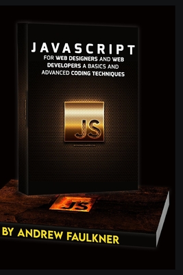 JavaScript for web designers and Web Developers a basics and Advanced coding Techniques