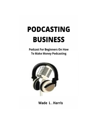 Podcasting Business: Podcast for Beginners on How to Make Money Podcasting