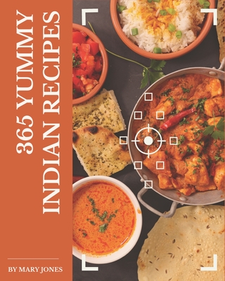 365 Yummy Indian Recipes: A Yummy Indian Cookbook for Your Gathering