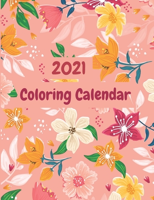 2021 Coloring Calendar: Monthly 2021 Calendar with Beautiful Hand Illustrated Floral Bouquets, Calendar Dates, Additional Spaces to Record Important Dates and Notes