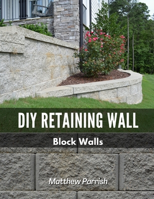 DIY Retaining Wall - Block Walls: Helping you with all steps of planning and building your own retaining wall using segmental concrete blocks