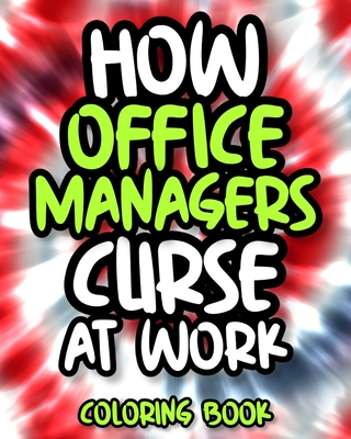 How Office Managers Curse At Work: Swearing Coloring Book For Adults, Office Manager Funny Gift For Women And Men
