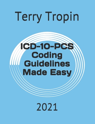 ICD-10-PCS Coding Guidelines Made Easy: 2021