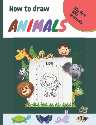 My First How To Draw Animals: Easy Step By Step Drawings For Kids Aged 3-8 Fun For Boys And Girls