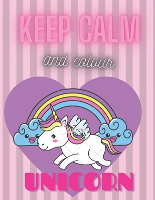 Keep Calm And Colour Unicorn: Coloring book for kids Ages 3-8 Girls