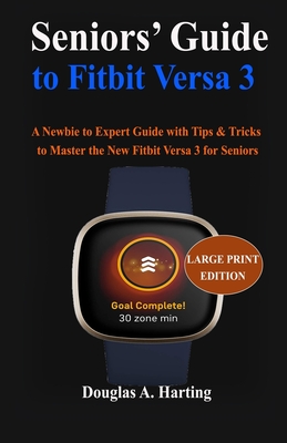 Seniors' Guide to Fitbit Versa 3: A Newbie to Expert Guide with Tips & Tricks to Master the New Fitbit Versa 3 for Seniors