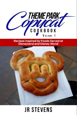 Theme Park Copycat Cookbook: Recipes Inspired by Foods Served at Disneyland & Disney World (Vol. 1)