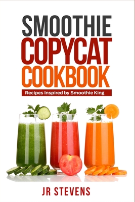 Smoothie Copycat Cookbook: Recipes Inspired by Smoothie King