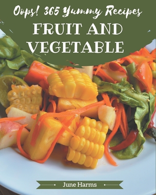 Oops! 365 Yummy Fruit and Vegetable Recipes: Keep Calm and Try Yummy Fruit and Vegetable Cookbook