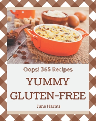 Oops! 365 Yummy Gluten-Free Recipes: Cook it Yourself with Yummy Gluten-Free Cookbook!