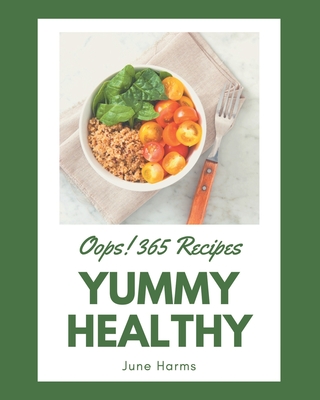 Oops! 365 Yummy Healthy Recipes: The Best Yummy Healthy Cookbook on Earth