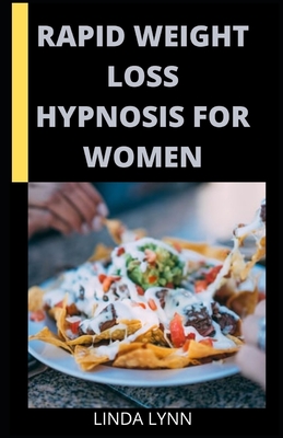 Rapid Weight Loss Hypnosis for Women: 40 Recipes Plus Guide to Natural Rapid Weight Loss with Hypnosis and Meditation. Hypnotic Gastric Band, Fat Burn and Calorie Blast with Self-Hypnosis