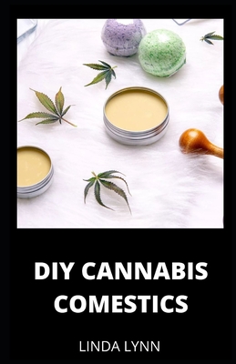 DIY Cannabis Comestics: Diy Hemp Oil Healing with Soap and Lotion Recipes Cosmetics, Body Care, Makeup