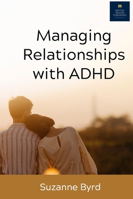 Managing Relationships with ADHD: Tips and Techniques on how to improve relationships at home, work and with friends whilst having ADHD