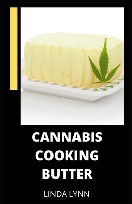 Cannabis Cooking Butter: 30 Recipes that will leave you Feeling Good plus Guide to Becoming a Cannabutter Cooking Master