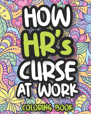 How HR's Curse At Work: Swearing HR Coloring Book For Adults, Human Resources Funny Gift, Gift For HR Professionals and Managers